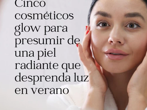 Cinco cosméticos glow para presumir de una piel radiante que desprenda luz en verano