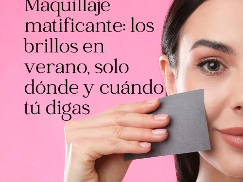 Maquillaje matificante: los brillos en verano, solo dónde y cuándo tú digas