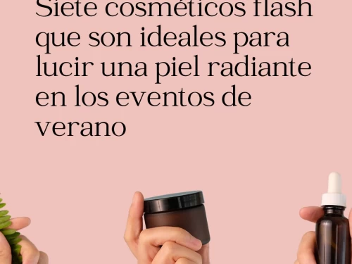 Siete cosméticos flash que son ideales para lucir una piel radiante en los eventos de verano