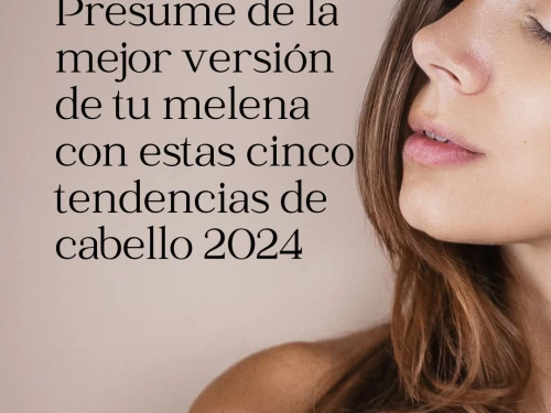 Presume de la mejor versión de tu melena con estas cinco tendencias de cabello 2024