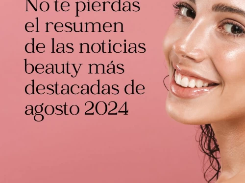 No te pierdas el resumen de las noticias beauty más destacadas de agosto 2024