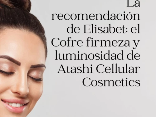 La recomendación de Elisabet: el Cofre firmeza y luminosidad de Atashi Cellular Cosmetics