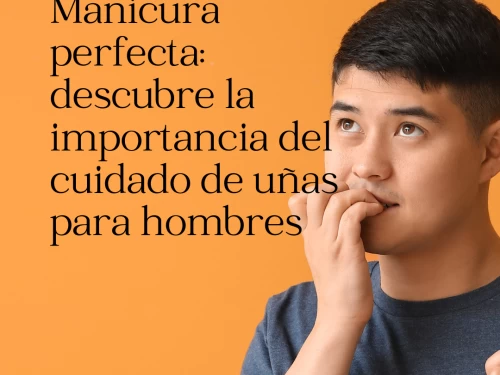 Manicura perfecta: descubre la importancia del cuidado de uñas para hombres