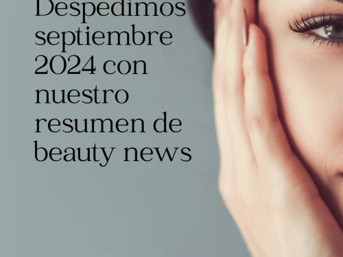 Despedimos septiembre 2024 con nuestro resumen de beauty news