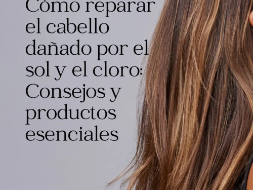 Cómo reparar el cabello dañado por el sol y el cloro: Consejos y productos esenciales