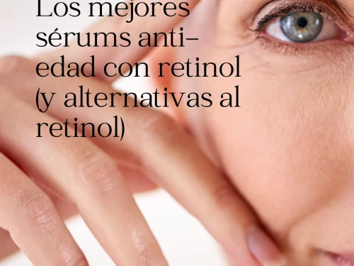 Los mejores sérums anti-edad con retinol (y alternativas al retinol)