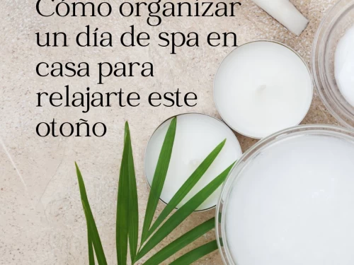 Cómo organizar un día de spa en casa para relajarte este otoño