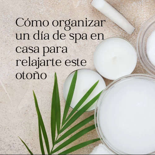 Cómo organizar un día de spa en casa para relajarte este otoño