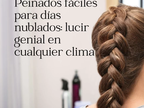 Peinados fáciles para días nublados: lucir genial en cualquier clima