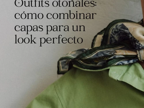 Outfits otoñales: cómo combinar capas para un look perfecto