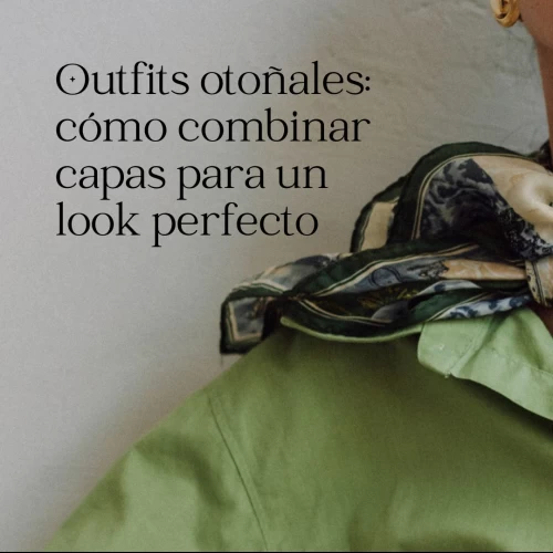 Outfits otoñales: cómo combinar capas para un look perfecto