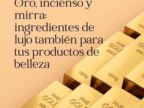 Oro, incienso y mirra: ingredientes de lujo también para tus productos de belleza