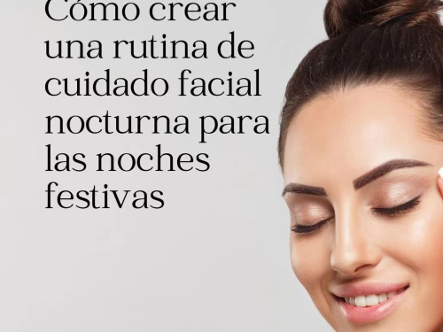 Cómo crear una rutina de cuidado facial nocturna para las noches festivas