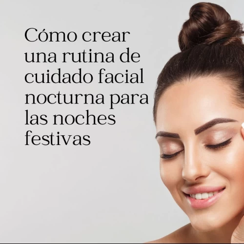 Cómo crear una rutina de cuidado facial nocturna para las noches festivas