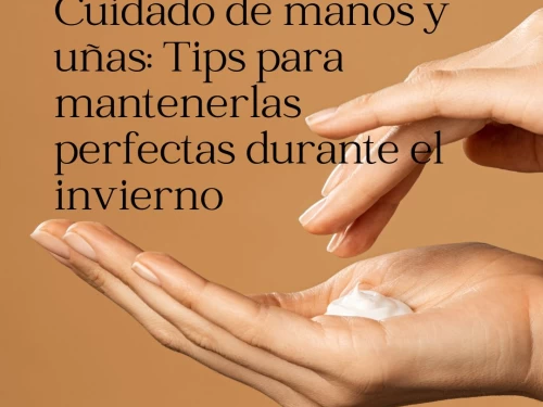 Cuidado de manos y uñas: Tips para mantenerlas perfectas durante el invierno