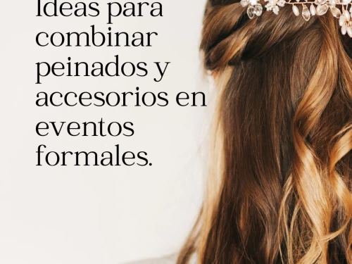 Ideas para combinar peinados y accesorios en eventos formales.