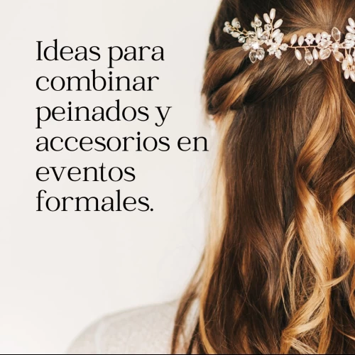 Ideas para combinar peinados y accesorios en eventos formales.