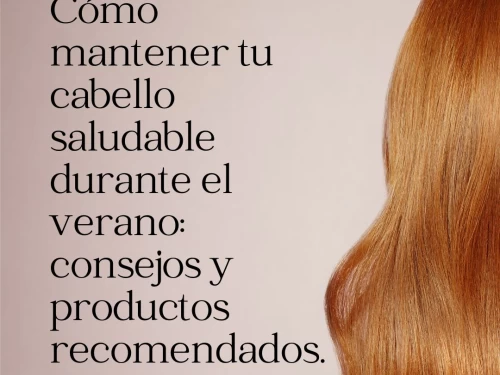  Cómo mantener tu cabello saludable durante el verano: consejos y productos recomendados.