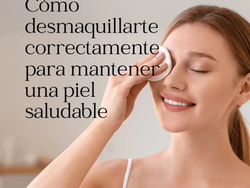 Cómo desmaquillarte correctamente para mantener una piel saludable