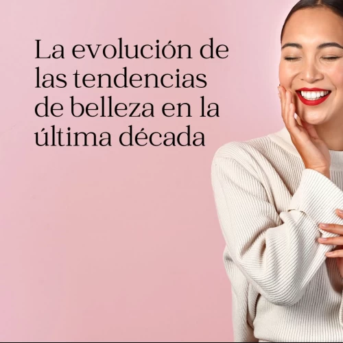 La evolución de las tendencias de belleza en la última década
