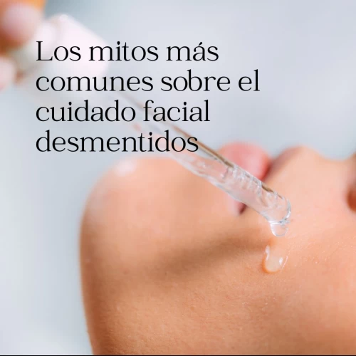 Los mitos más comunes sobre el cuidado facial desmentidos