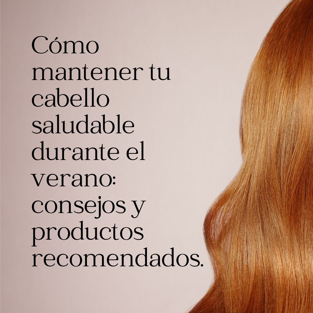  Cómo mantener tu cabello saludable durante el verano: consejos y productos recomendados.