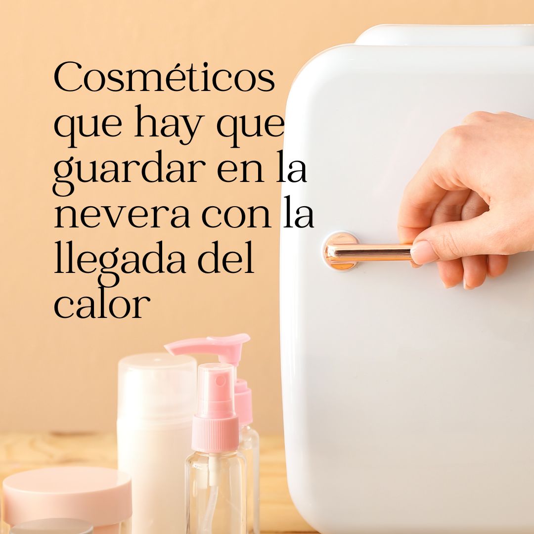 Cosméticos que hay que guardar en la nevera con la llegada del calor