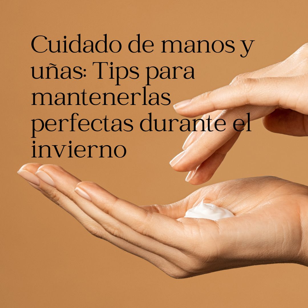 Cuidado de manos y uñas: Tips para mantenerlas perfectas durante el invierno