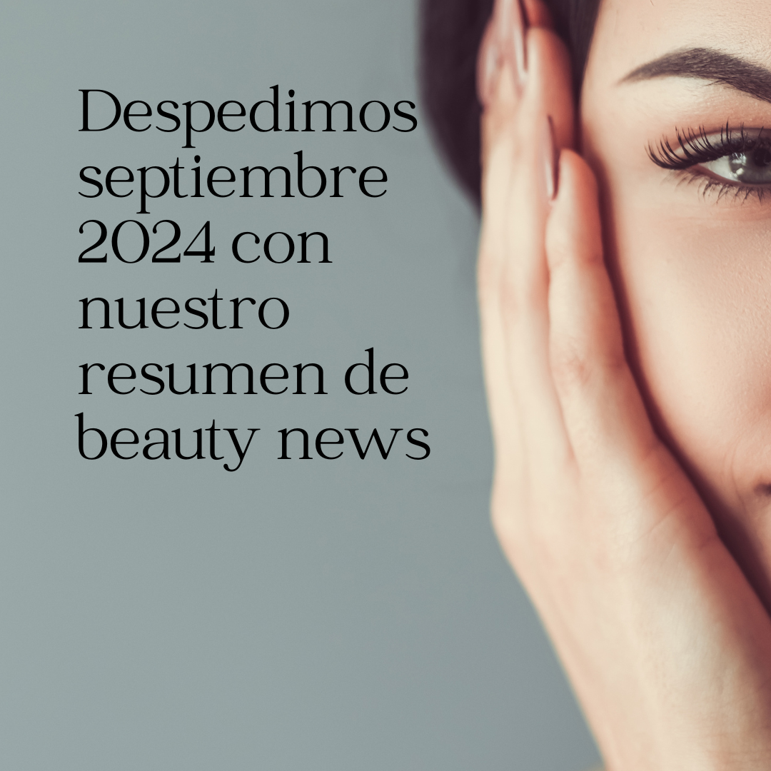 Despedimos septiembre 2024 con nuestro resumen de beauty news