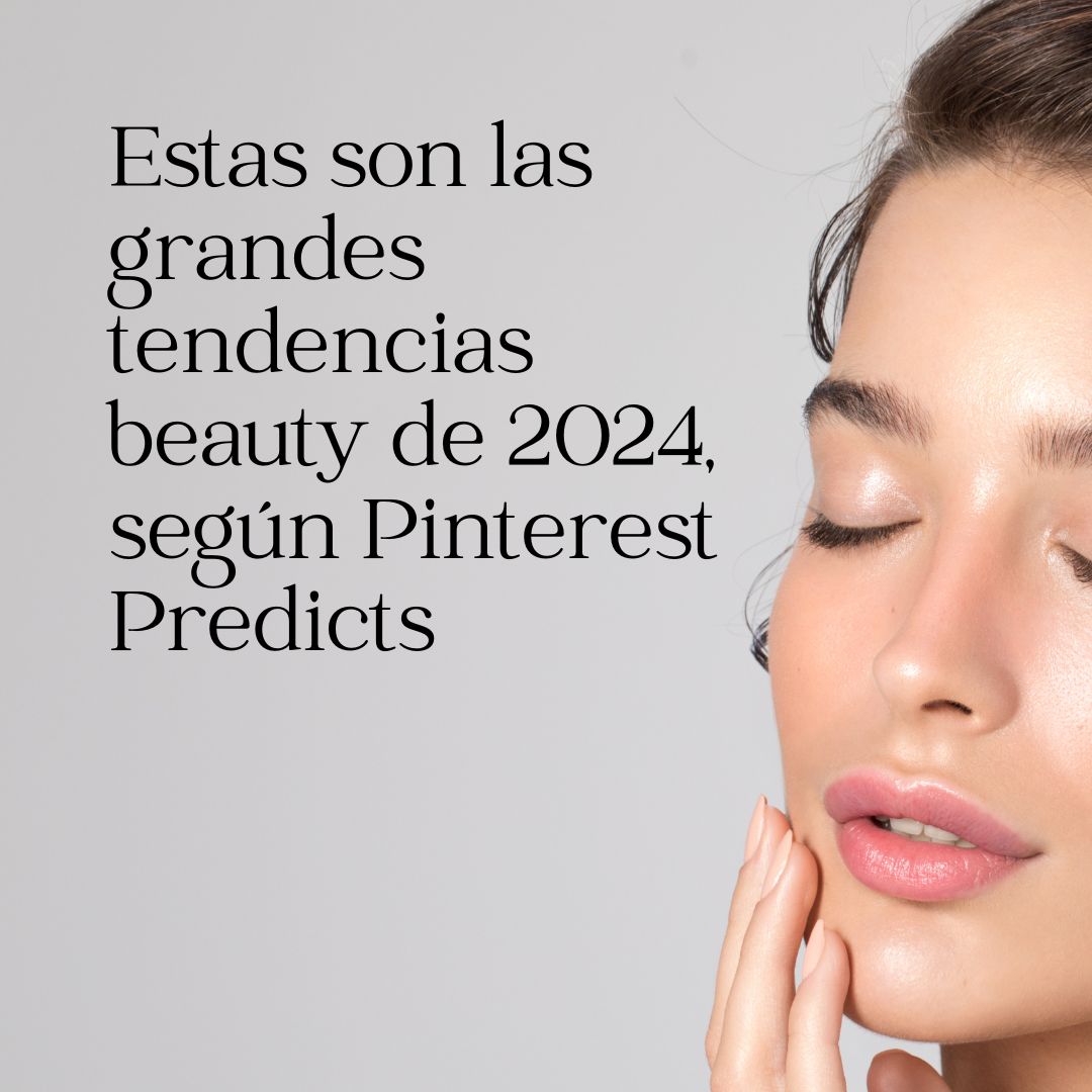 Estas son las grandes tendencias beauty de 2024, según Pinterest Predicts