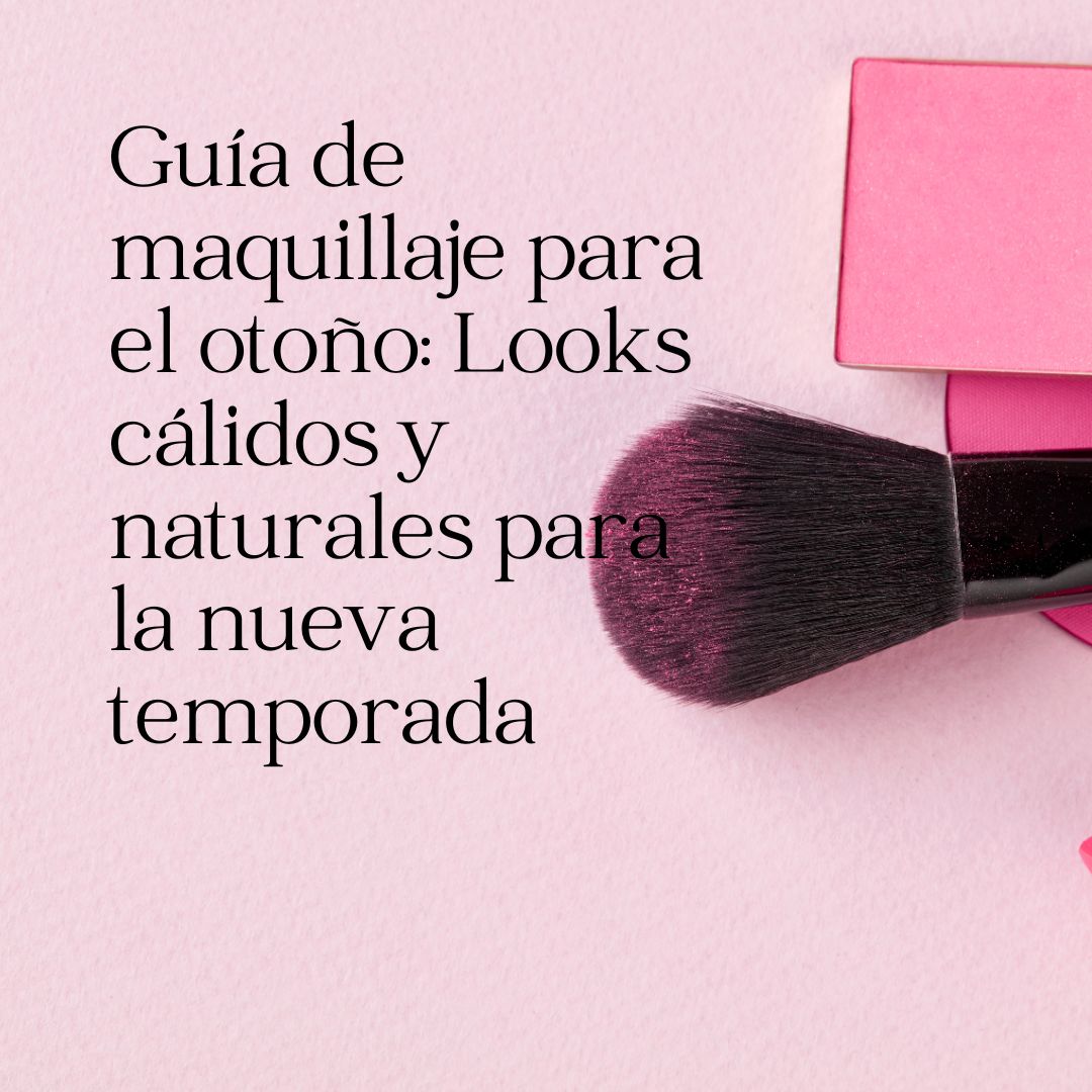 Guía de maquillaje para el otoño: Looks cálidos y naturales para la nueva temporada