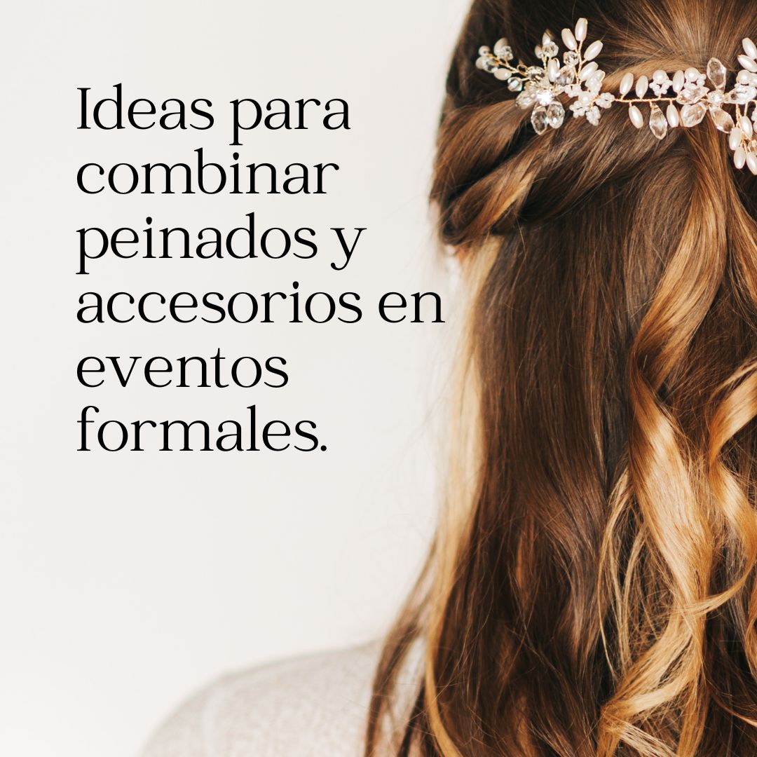 Ideas para combinar peinados y accesorios en eventos formales.