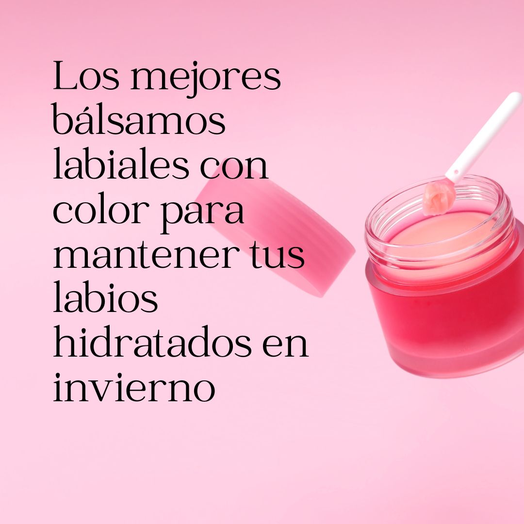 Los mejores bálsamos labiales con color para mantener tus labios hidratados en invierno