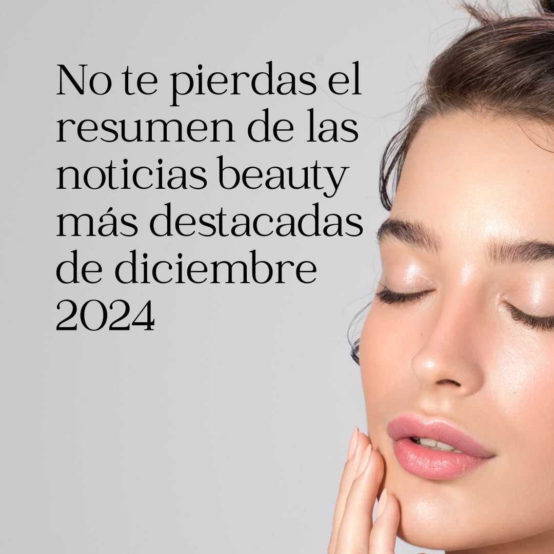 No te pierdas el resumen de las noticias beauty más destacadas de diciembre 2024