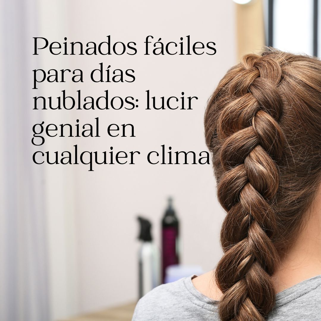 Peinados fáciles para días nublados: lucir genial en cualquier clima