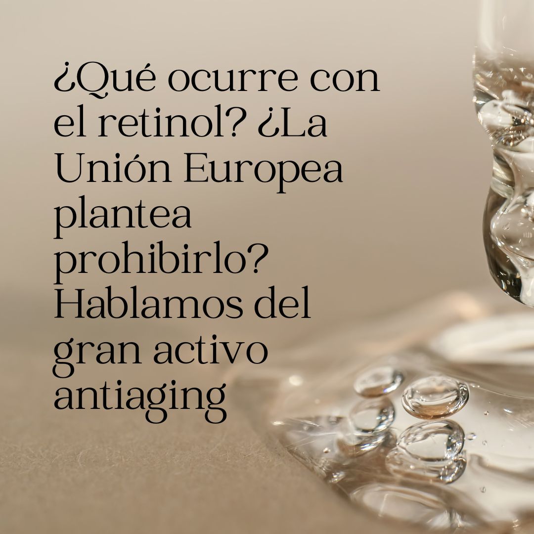 ¿Qué ocurre con el retinol? ¿La Unión Europea plantea prohibirlo? Hablamos del gran activo antiaging