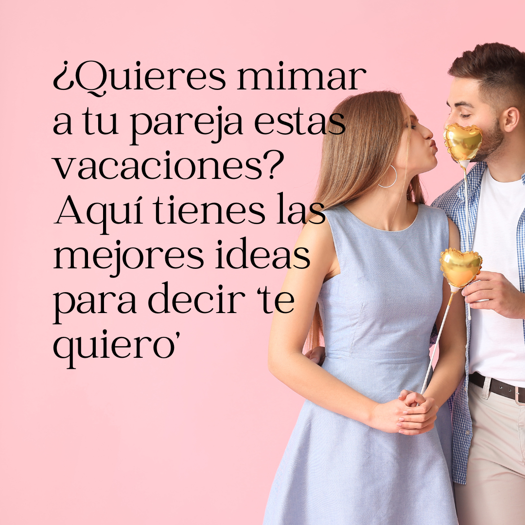 ¿Quieres mimar a tu pareja estas vacaciones? Aquí tienes las mejores ideas para decir ‘te quiero’