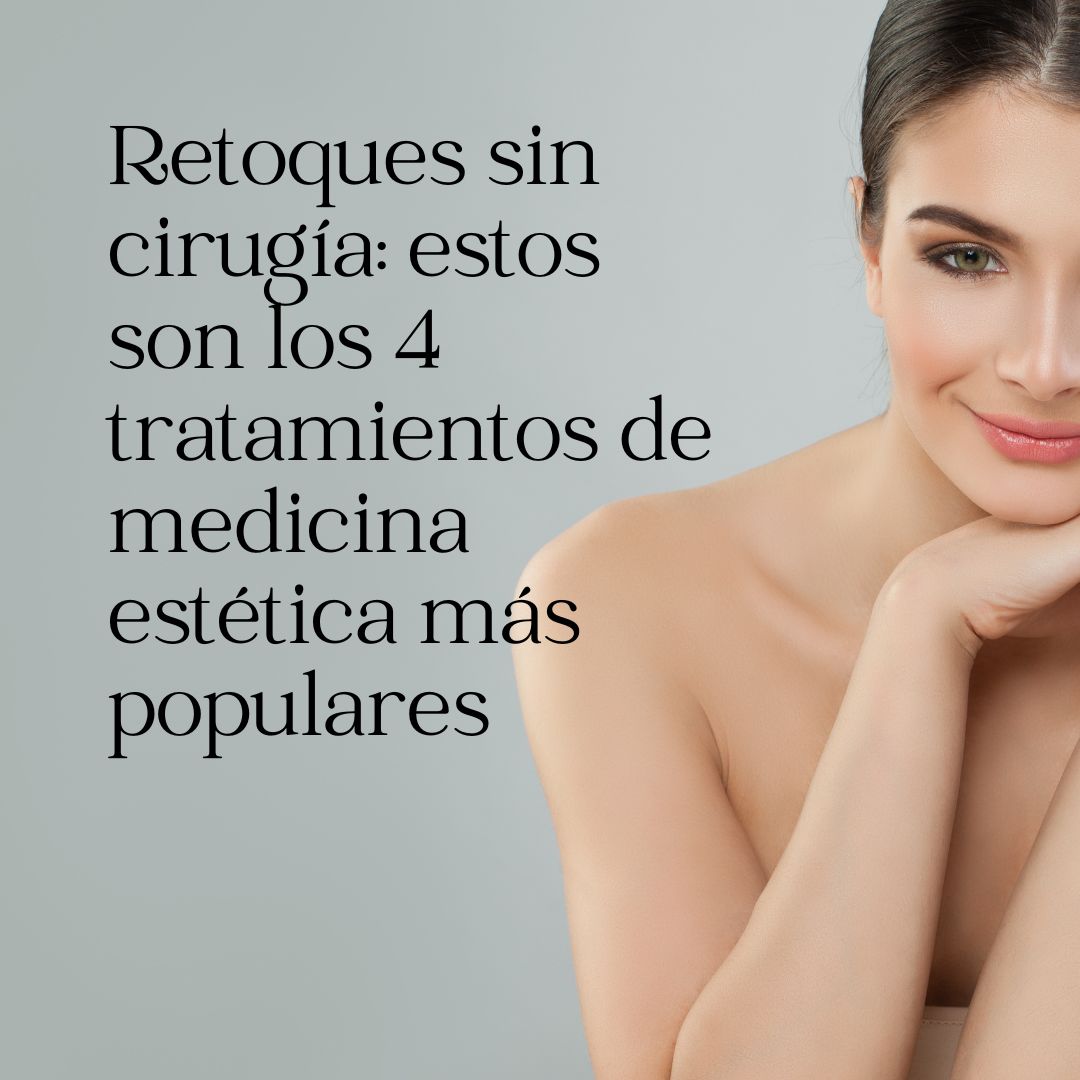 Retoques sin cirugía: estos son los 4 tratamientos de medicina estética más populares