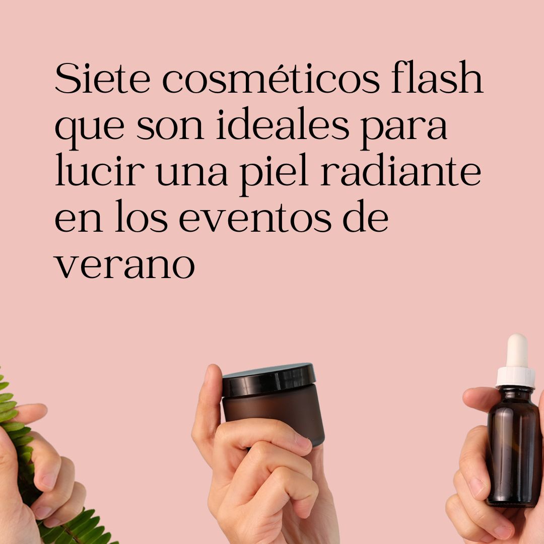 Siete cosméticos flash que son ideales para lucir una piel radiante en los eventos de verano